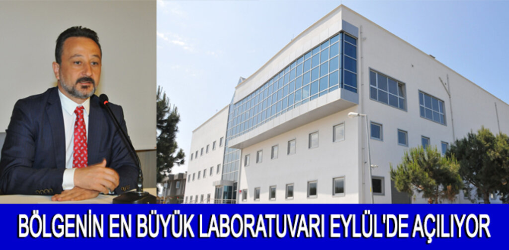 BÖLGENİN EN BÜYÜK LABORATUVARI EYLÜL'DE AÇILIYOR