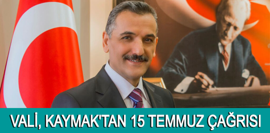 VALİ, KAYMAK'TAN 15 TEMMUZ ÇAĞRISI