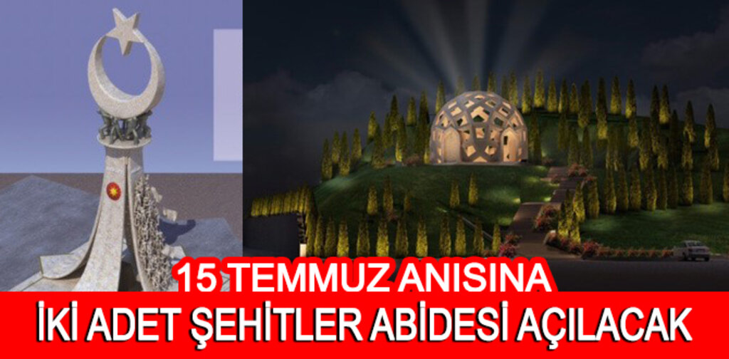 15 TEMMUZ ANISINA İKİ ADET ŞEHİTLER ABİDESİ AÇILACAK