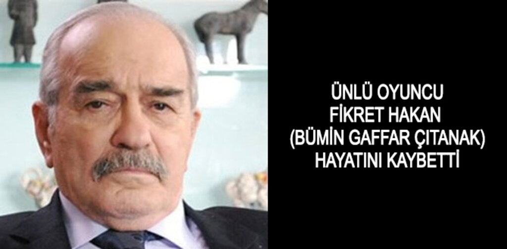 FİKRET HAKAN HAYATINI KAYBETTİ