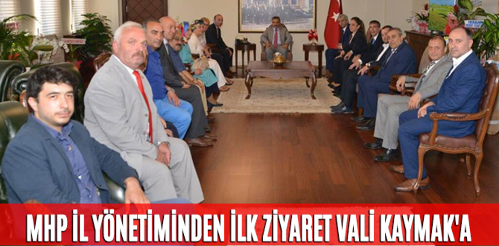 MHP İL YÖNETİMİNDEN İLK ZİYARET VALİ KAYMAK'A