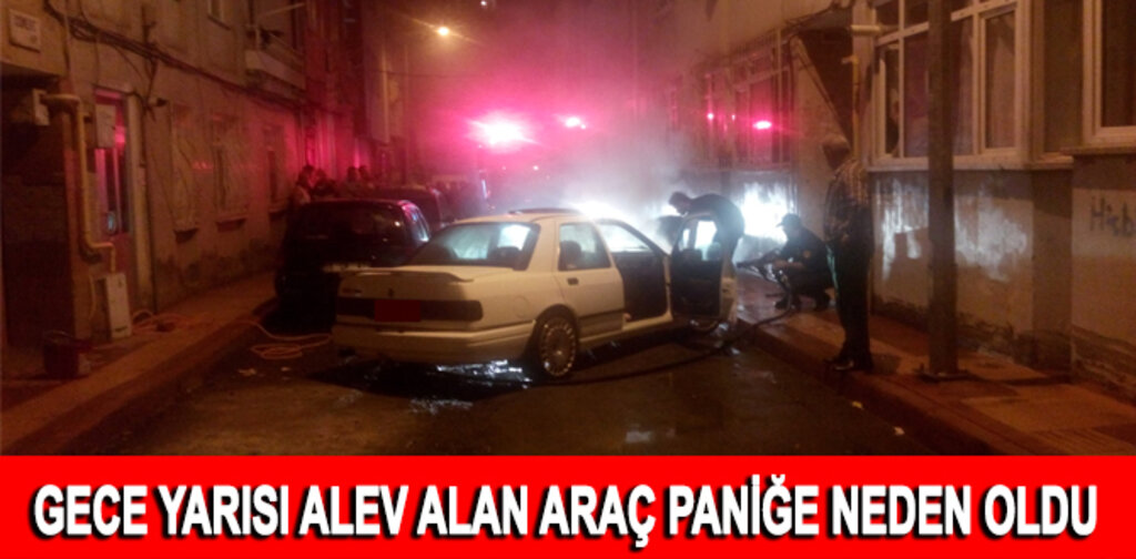 GECE YARISI ALEV ALAN ARAÇ PANİĞE NEDEN OLDU