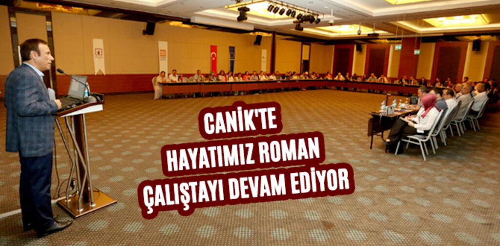 CANİK'TE HAYATIMIZ ROMAN ÇALIŞTAYI DEVAM EDİYOR