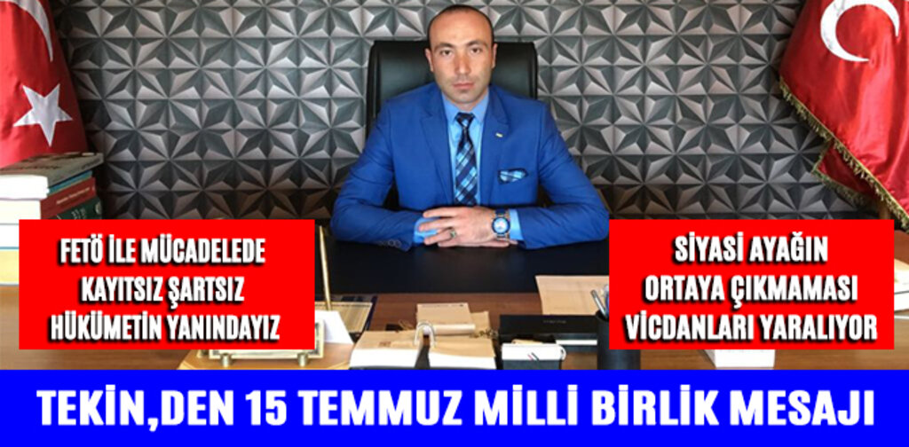 TEKİN,DEN 15 TEMMUZ MİLLİ BİRLİK MESAJI
