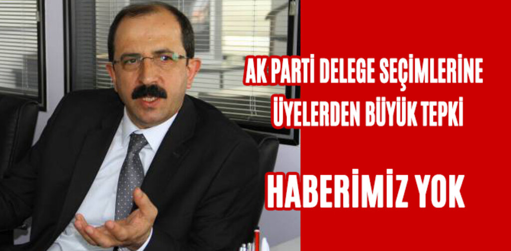 AK PARTİ DELEGE SEÇİMLERİNE ÜYELERDEN BÜYÜK TEPKİ