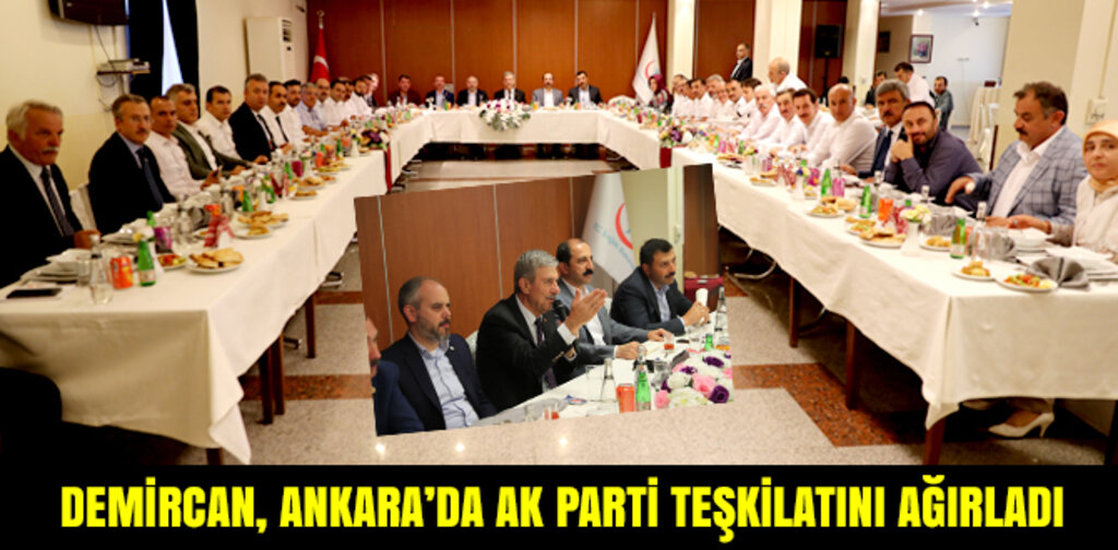 DEMİRCAN, ANKARA'DA AK PARTİ TEŞKİLATINI AĞIRLADI
