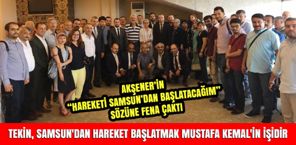 TEKİN, SAMSUN'DAN HAREKET BAŞLATMAK MUSTAFA KEMAL'İN İŞİDİR