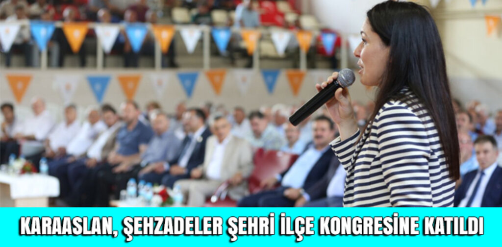 KARAASLAN, ŞEHZADELER ŞEHRİ İLÇE KONGRESİNE KATILDI