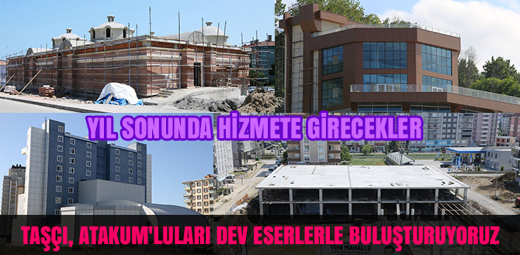 TAŞÇI, ATAKUM'LULARI DEV ESERLERLE BULUŞTURUYORUZ