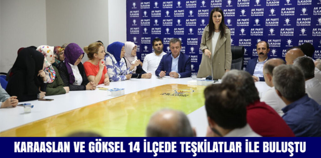 KARAASLAN VE GÖKSEL 14 İLÇEDE TEŞKİLATLAR İLE BULUŞTU