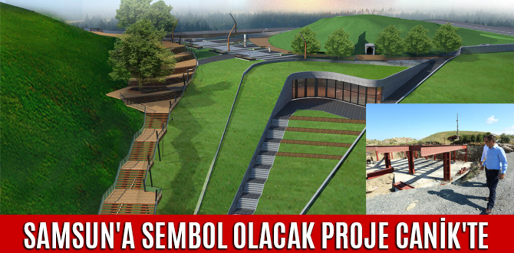 SAMSUN'A SEMBOL OLACAK PROJE CANİK'TE