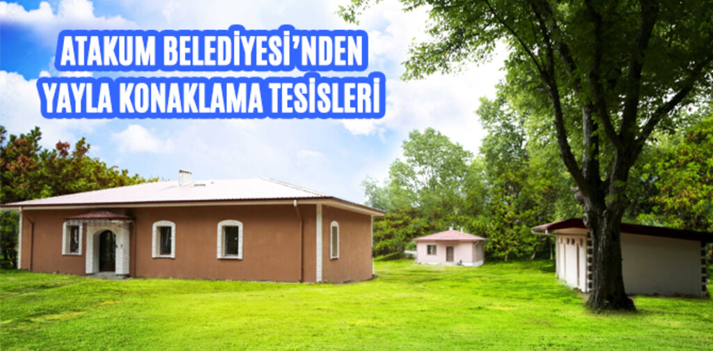 ATAKUM BELEDİYESİ'NDEN YAYLA KONAKLAMA TESİSLERİ