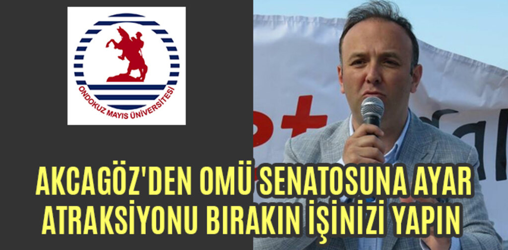 AKCAGÖZ'DEN OMÜ SENATOSUNA AYAR, ATRAKSİYONU BIRAKIN İŞİNİZİ YAPIN