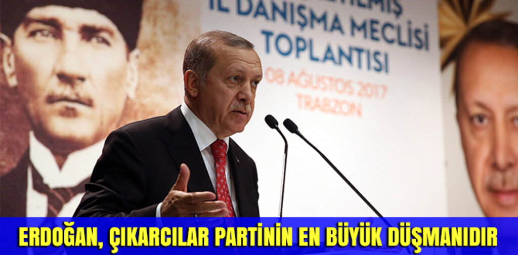 ERDOĞAN, ÇIKARCILAR PARTİNİN EN BÜYÜK DÜŞMANIDIR