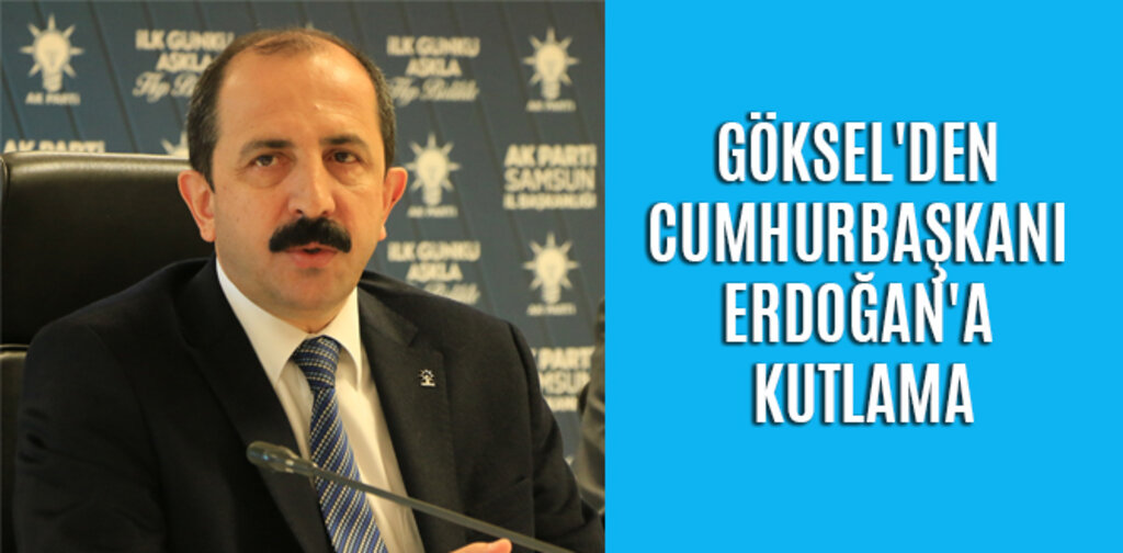 GÖKSEL'DEN CUMHURBAŞKANI ERDOĞAN'A KUTLAMA