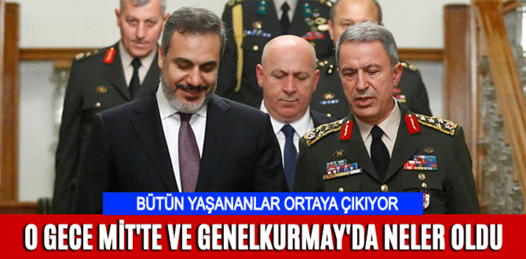O GECE MİT'TE VE GENELKURMAY'DA NELER OLDU