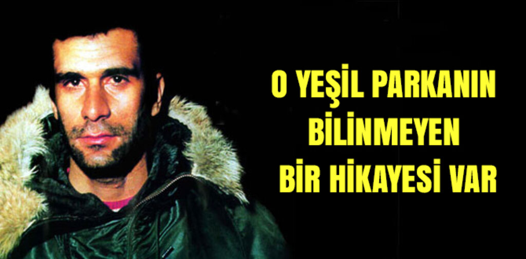 O YEŞİL PARKANIN BİLİNMEYEN BİR HİKAYESİ VAR