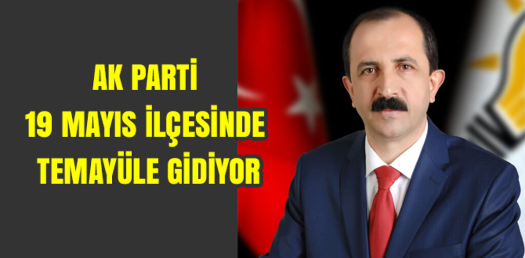 AK PARTİ 19 MAYIS İLÇESİNDE TEMAYÜLE GİDİYOR