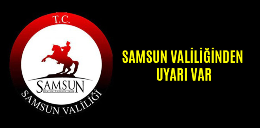 SAMSUN VALİLİĞİNDEN UYARI VAR