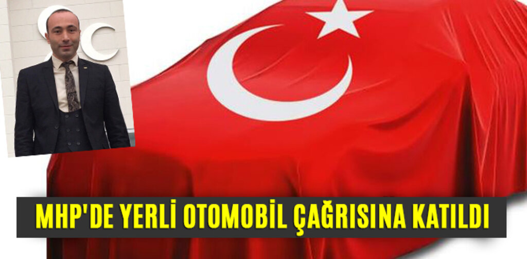 MHP'DE YERLİ OTOMOBİL ÇAĞRISINA KATILDI