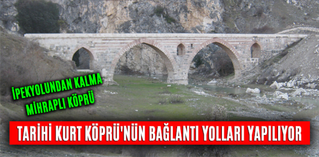 TARİHİ KURT KÖPRÜ'NÜN BAĞLANTI YOLLARI YAPILIYOR