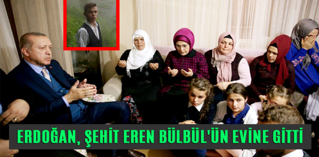 ERDOĞAN, ŞEHİT EREN BÜLBÜL'ÜN EVİNE GİTTİ