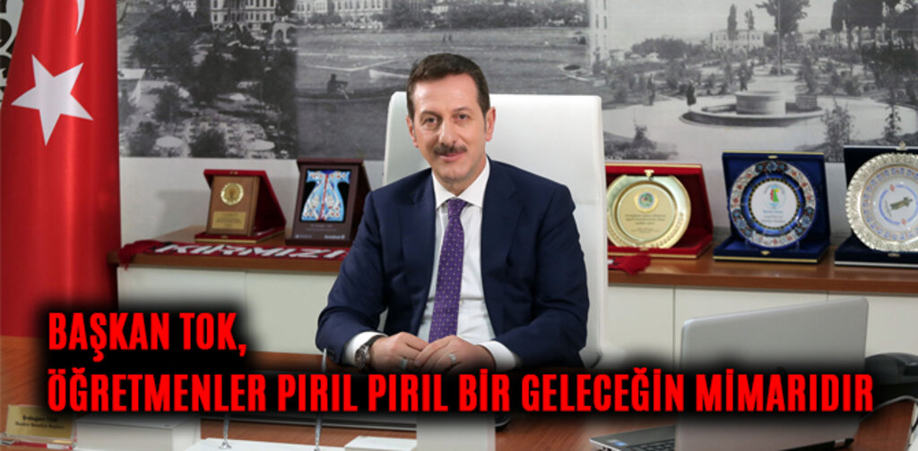 BAŞKAN TOK, ÖĞRETMENLER PIRIL PIRIL BİR GELECEĞİN MİMARIDIR
