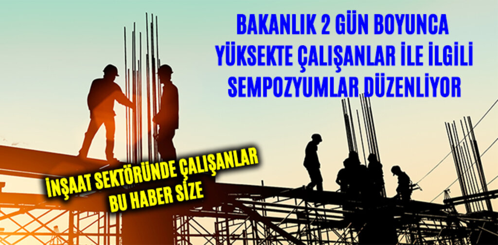 YÜKSEKTE ÇALIŞANLARA EĞİTİM SEMPOZYUMU