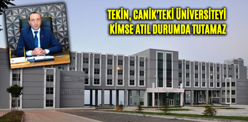 TEKİN, CANİK'TEKİ ÜNİVERSİTEYİ KİMSE ATIL DURUMDA TUTAMAZ