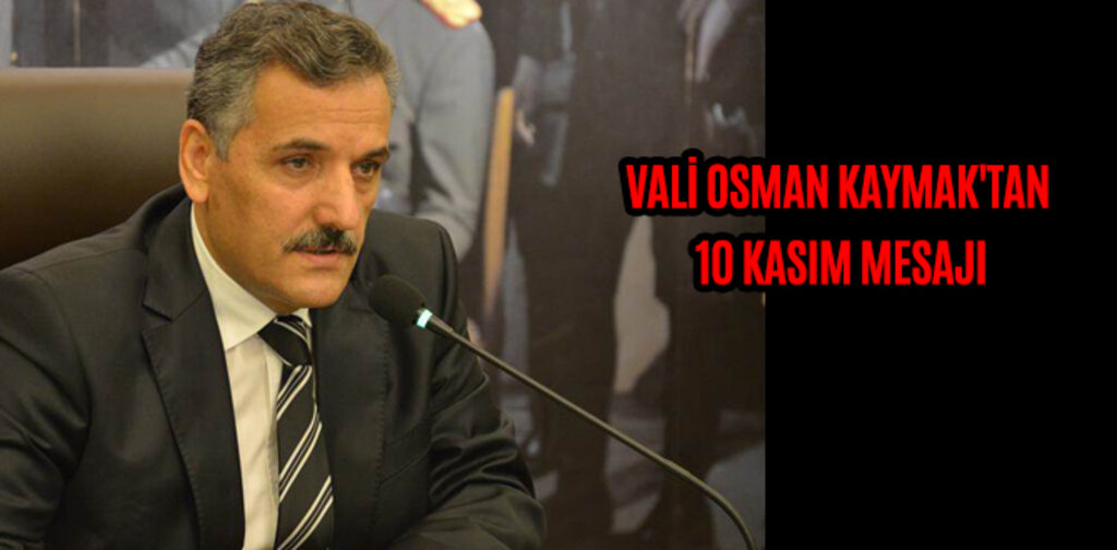 VALİ OSMAN KAYMAK'TAN 10 KASIM MESAJI