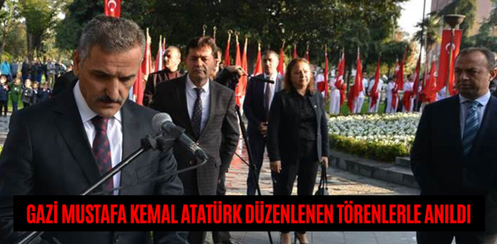 GAZİ MUSTAFA KEMAL ATATÜRK DÜZENLENEN TÖRENLERLE ANILDI