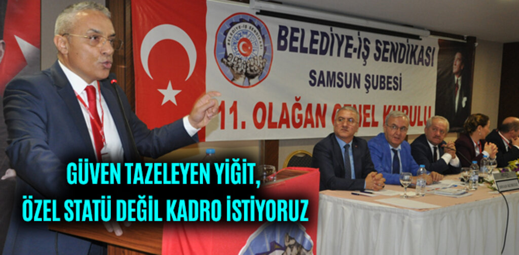 GÜVEN TAZELEYEN YİĞİT, ÖZEL STATÜ DEĞİL KADRO İSTİYORUZ