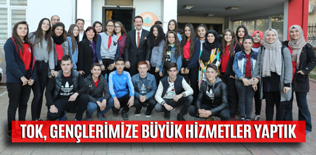 TOK, GENÇLERİMİZE BÜYÜK HİZMETLER YAPTIK