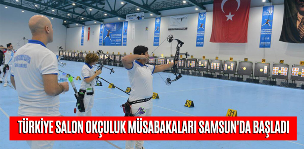 TÜRKİYE SALON OKÇULUK MÜSABAKALARI SAMSUN'DA BAŞLADI