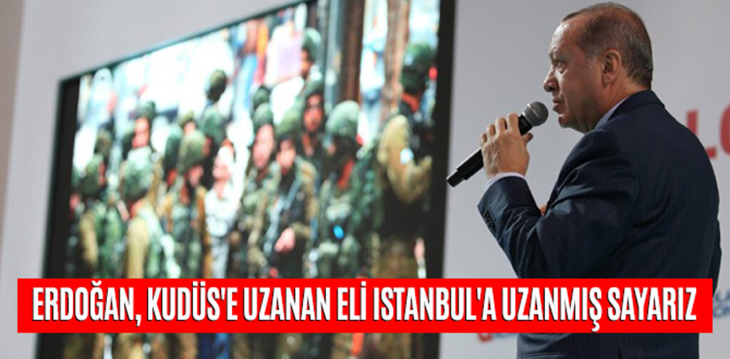 ERDOĞAN, KUDÜS'E UZANAN ELİ iSTANBUL'A UZANMIŞ SAYARIZ