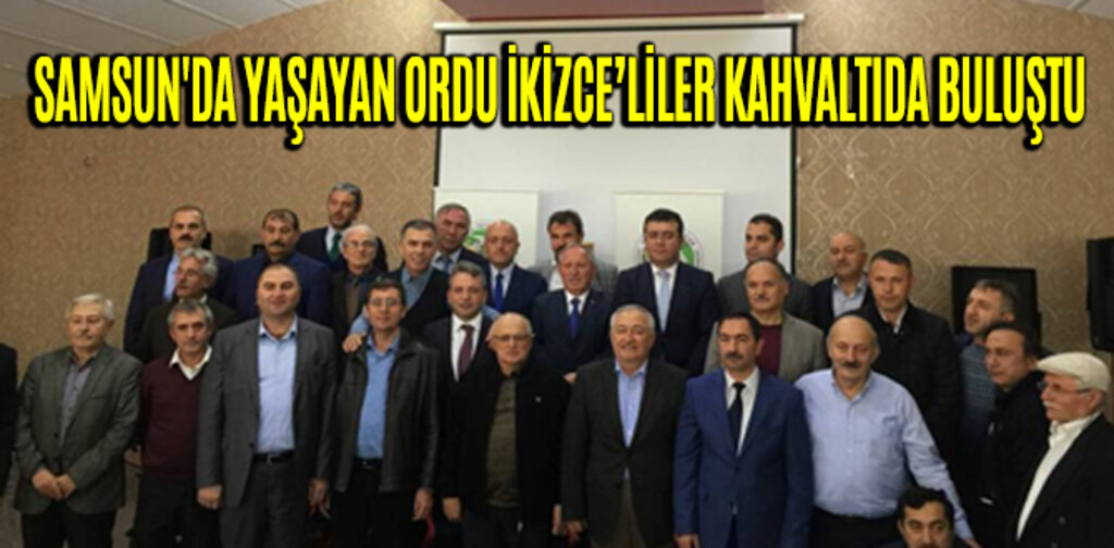 SAMSUN'DA YAŞAYAN ORDU İKİZCE'LİLER KAHVALTIDA BULUŞTU