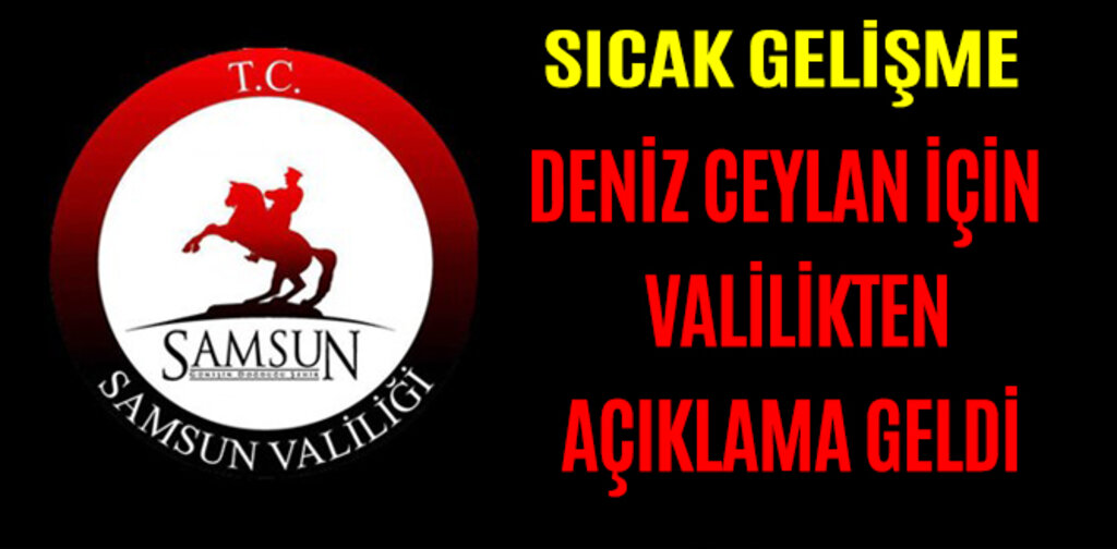 DENİZ CEYLAN İÇİN VALİLİKTEN AÇIKLAMA GELDİ