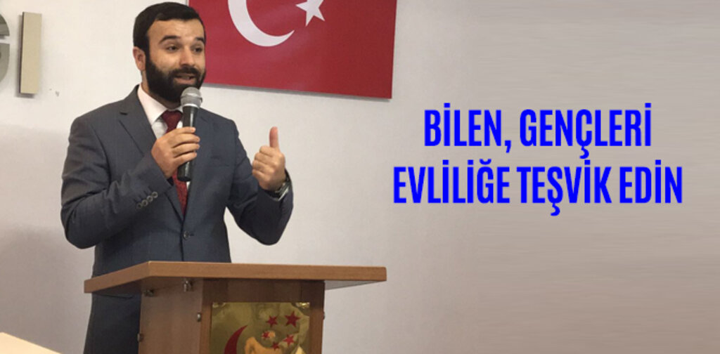 BİLEN, GENÇLERİ EVLİLİĞE TEŞVİK EDİN