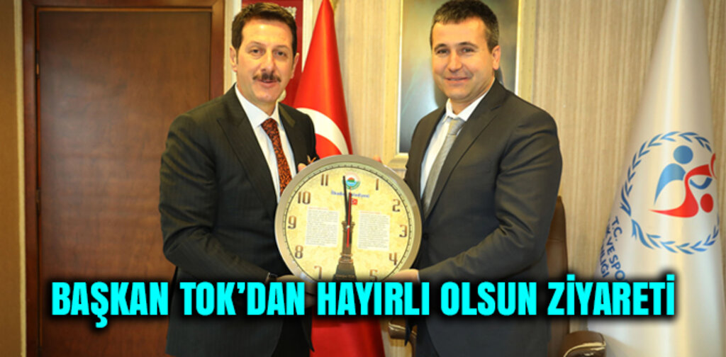 BAŞKAN TOK’TAN HAYIRLI OLSUN ZİYARETİ