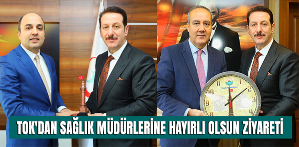 TOK'DAN SAĞLIK MÜDÜRLERİNE HAYIRLI OLSUN ZİYARETİ