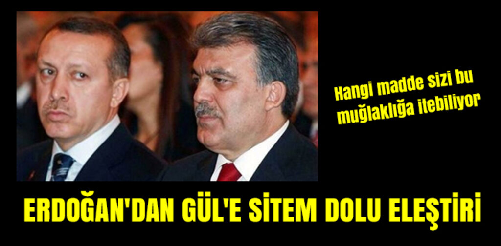 ERDOĞAN'DAN GÜL'E SİTEM DOLU ELEŞTİRİ
