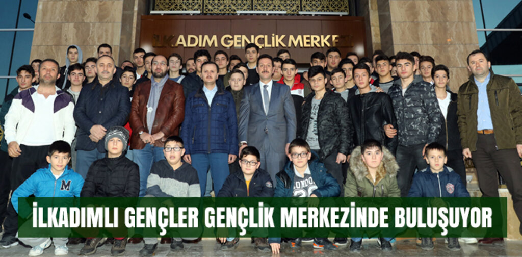 İLKADIMLI GENÇLER GENÇLİK MERKEZİNDE BULUŞUYOR