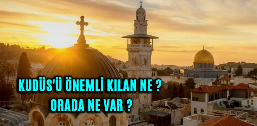 KUDÜS'Ü ÖNEMLİ KILAN NE ORADA NE VAR
