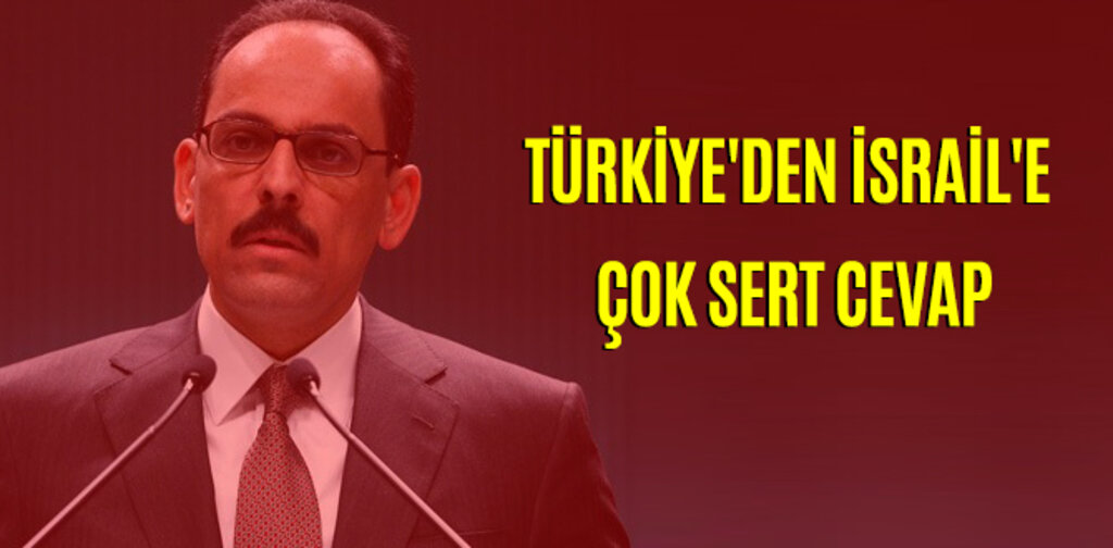 TÜRKİYE'DEN İSRAİL'E ÇOK SERT CEVAP
