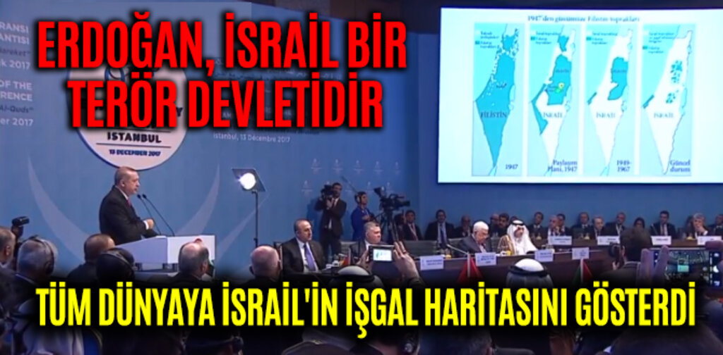 ERDOĞAN, TÜM DÜNYAYA İSRAİL'İN İŞGAL HARİTASINI GÖSTERDİ