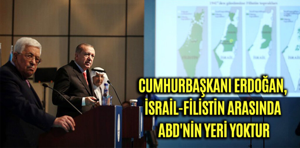ERDOĞAN, İSRAİL-FİLİSTİN ARASINDA ABD'NİN YERİ YOKTUR