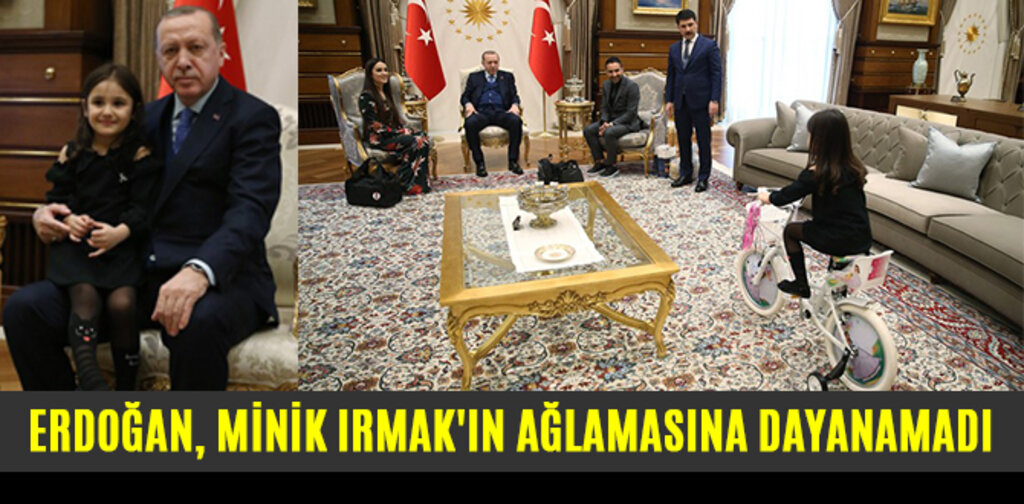 ERDOĞAN, MİNİK IRMAK'IN AĞLAMASINA DAYANAMADI