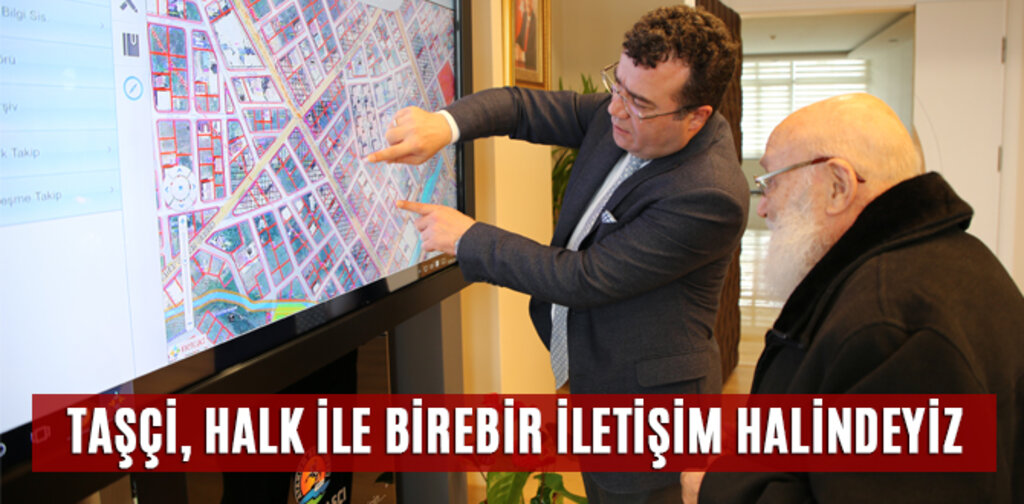 TAŞÇİ, HALK İLE BİREBİR İLETİŞİM HALİNDEYİZ