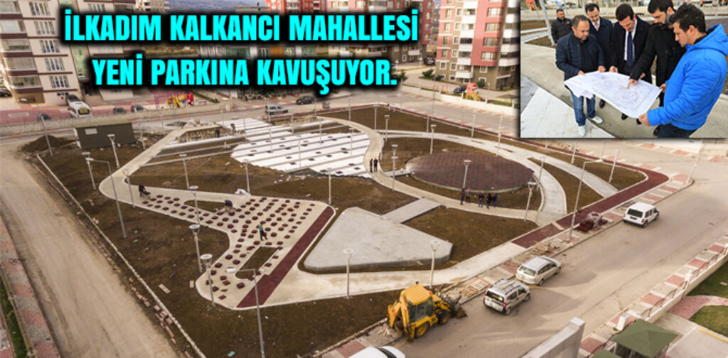 İLKADIM KALKANCI MAHALLESİ YENİ PARKINA KAVUŞUYOR.
