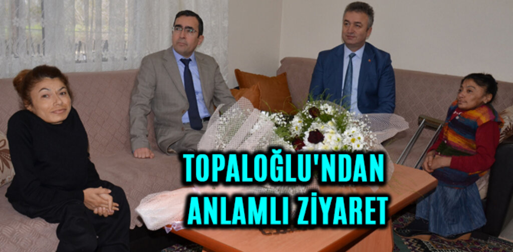 TOPALOĞLU'NDAN ANLAMLI ZİYARET